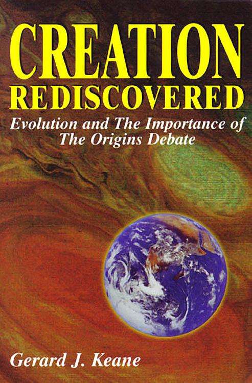 Creation Rediscovered Evolution and the Importance of the Origins Debate Gerard Keane
