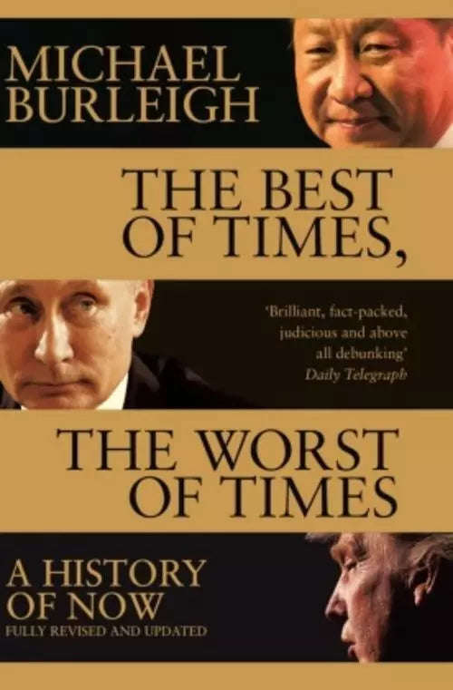 The Best of Times, the Worst of Times: A History of Now - Michael Burleigh