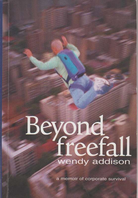 Beyond freefall: a memoir of corporate survival Wendy Addison