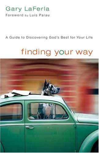 Finding Your Way: A Guide to Discovering God's Best for Your Life - Gary LaFerla