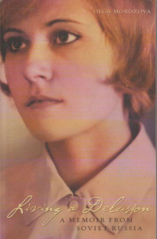 Living a Delusion: A Memoir from Soviet Russia - Olga Morozova