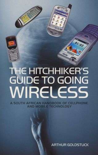 The Hitchhiker's Guide To Going Wireless:A South African Handbook Of Cellphone And Mobile Technol...