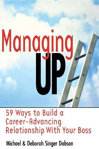 Managing Up!: 59 Ways to Build a Career-advancing Relationship with Your Boss - Michael Singer Do...