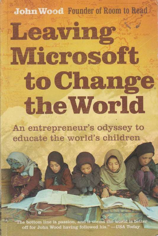 Leaving Microsoft to Change the World: An Entrepreneur's Odyssey to Educate the World's Children ...