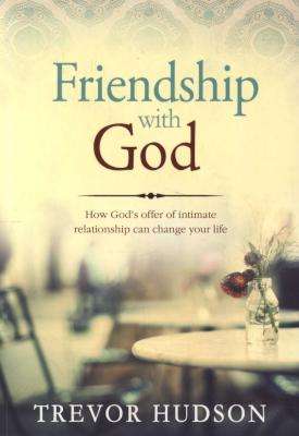 Friendship with God: How God's Offer of Intimate Relationship Can Change Your Life - Trevor Hudson
