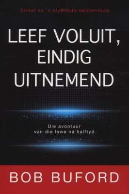 Leef voluit, eindig uitnemend - Bob Buford
