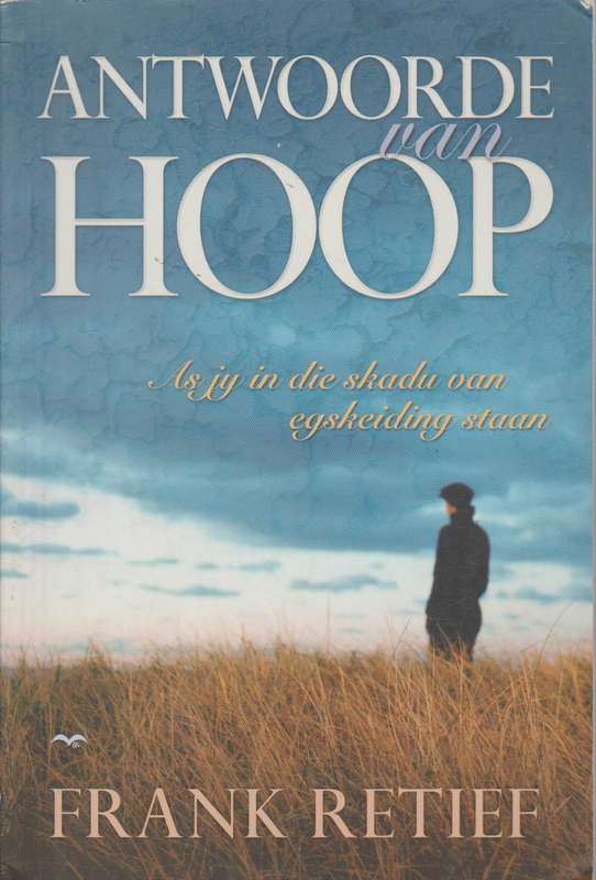 Antwoorde van hoop: as jy in die skadu van egskeiding staan - Frank Retief