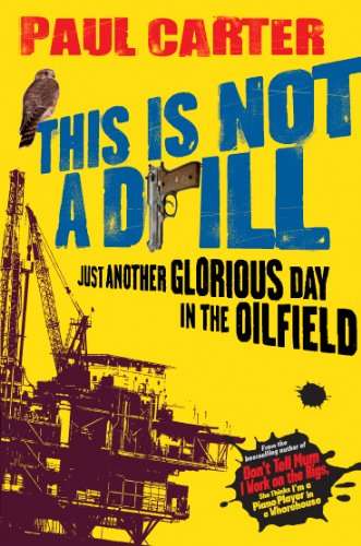 This Is Not a Drill: Just Another Glorious Day in the Oilfield  Dr Paul Carter