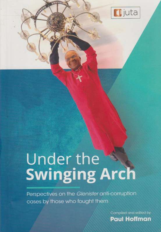 Under the Swinging Arch: Perspectives on the Glenister Anti-corruption Cases by Those who Fought ...