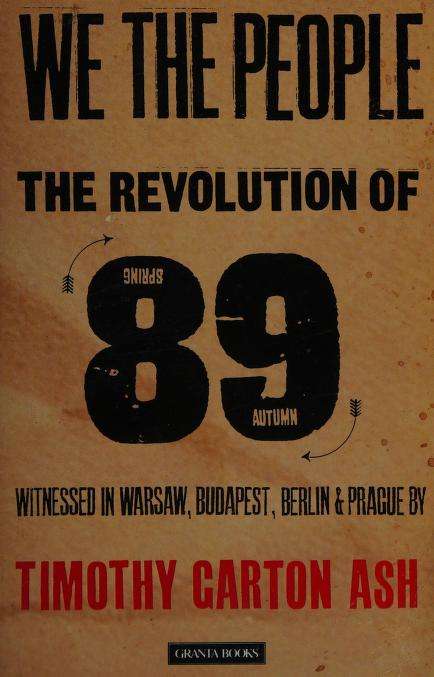 We the People: The Revolution of '89 Witnessed in Warsaw, Budapest, Berlin & Prague - Timothy Gar...