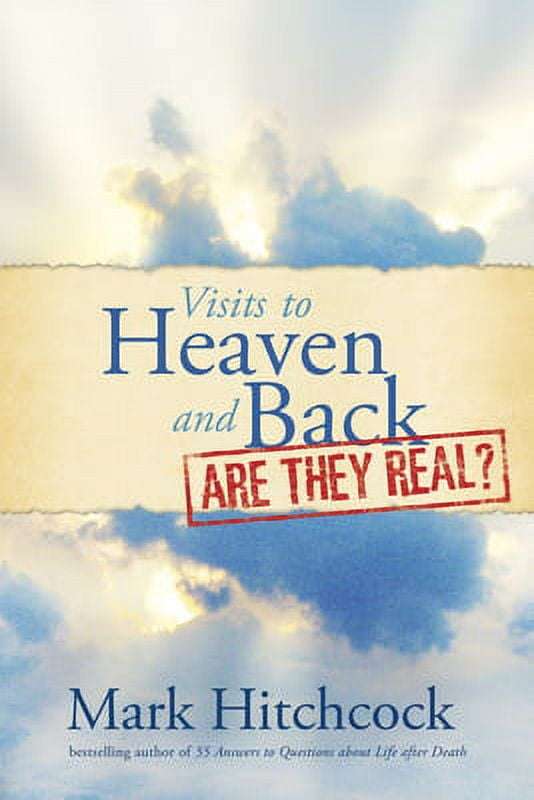 Visits to Heaven and Back - Are They Real? - Mark Hitchcock