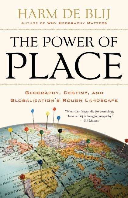 The Power of Place: Geography, Destiny, and Globalization's Rough Landscape - Harm J. De Blij