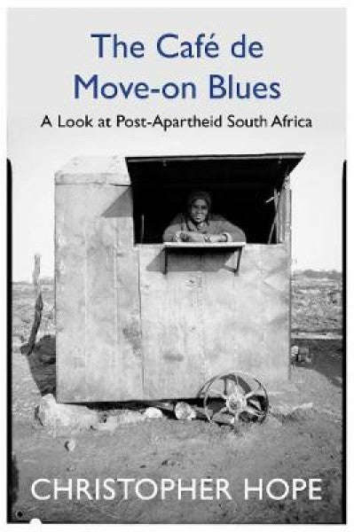 The Cafe de Move-on Blues: In Search of the New South Africa - Christopher Hope