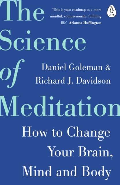 The Science of Meditation: How to Change Your Brain, Mind and Body - Daniel Goleman & Richard J. ...
