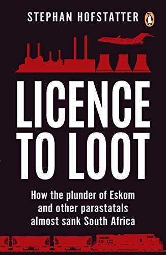 Licence to Loot : How the Plunder of Eskom and Other Parastatals Almost Sank South Africa - Steph...