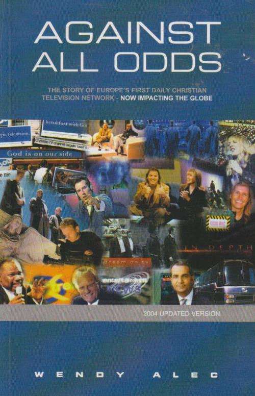 Against All Odds: The Story of Europe's First Daily Christian Television Network Wendy Alec