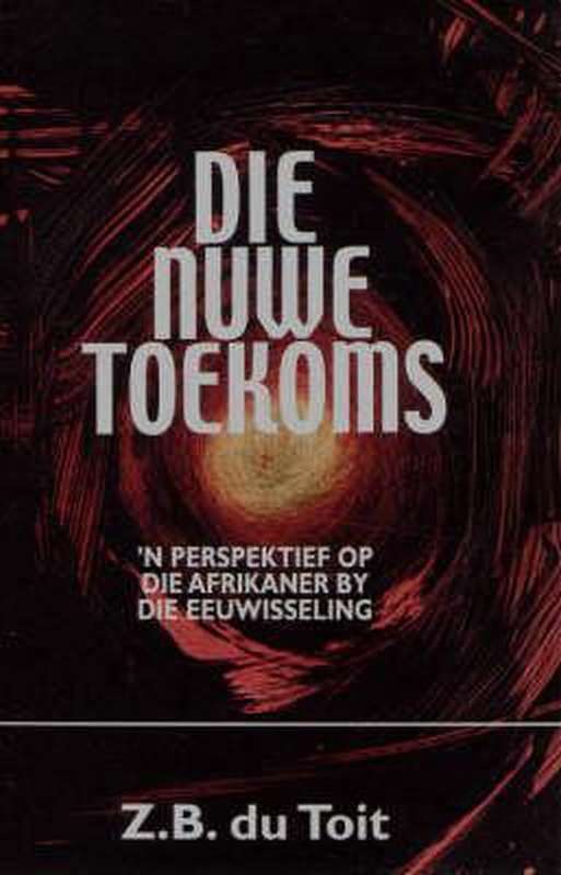 Die nuwe toekoms: 'n perspektief op die Afrikaner by die eeuwisseling - Z. B. Du Toit