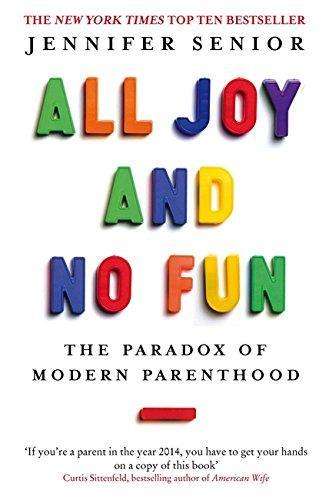 All Joy and No Fun: The Paradox of Modern Parenthood - Jennifer Senior
