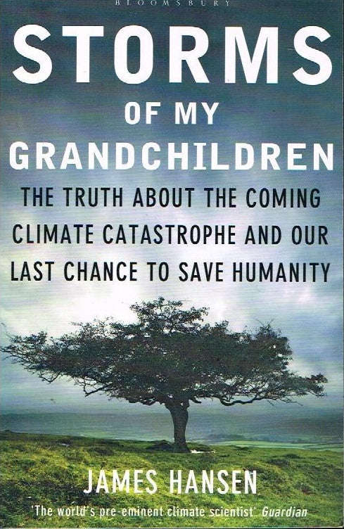 Storms of My Grandchildren: The Truth about the Coming Climate Catastrophe and Our Last Chance to...