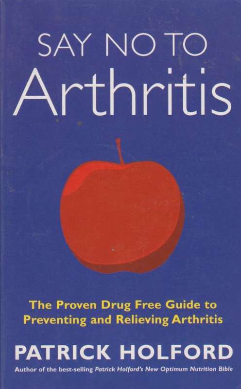 Say No to Arthritis: The Proven Drug Free Guide to Preventing and Relieving Arthritis - Patrick H...