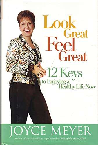 Look Great, Feel Great 12 Keys to Enjoying a Healthy Life Now Joyce Meyer