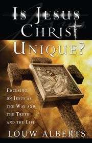Is Jesus Christ Unique? Louw Alberts