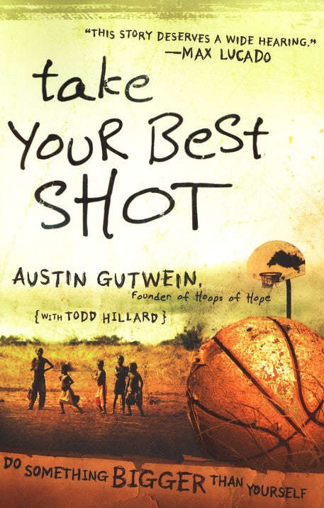 Take Your Best Shot: Do Something Bigger Than Yourself - Austin Gutwein & Todd Hillard
