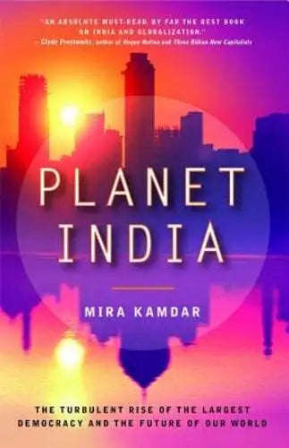 Planet India: The Turbulent Rise of the Largest Democracy and the Future of Our World Mira Kamdar