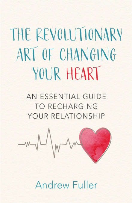The Revolutionary Art of Changing Your Heart: An essential guide to recharging your relationship ...