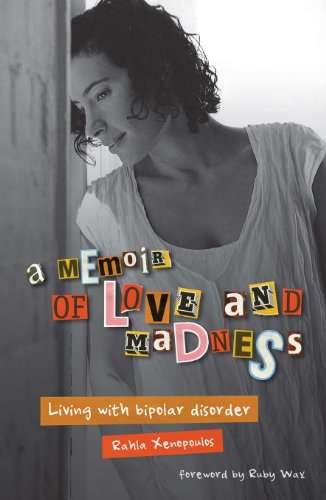 A Memoir of Love and Madness Living with Bipolar Disorder Rahla Xenopoulos