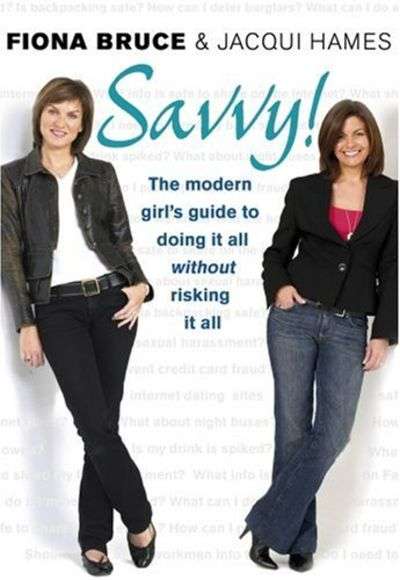 Savvy!: The Modern Girl's Guide to Doing It All Without Risking It All - Fiona Bruce & Jacqui Hames