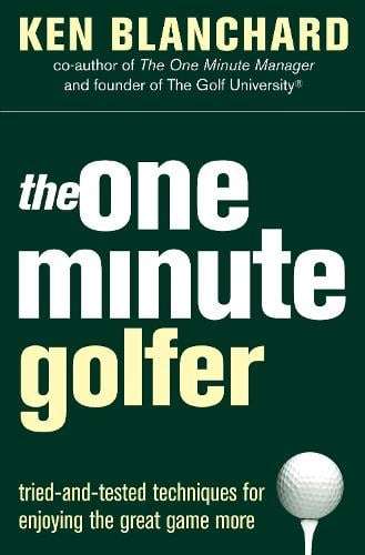 The One Minute Golfer: Tried-And-Tested Techniques for Enjoying the Great Game More. Ken Blanchar...