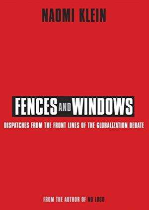 Fences and Windows: Dispatches from the Frontlines of the Globalization Debate - Naomi Klein