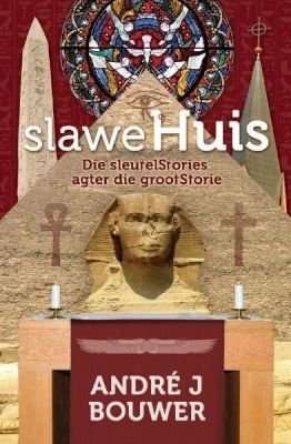 SlaweHuis: die sleutelStories agter die grootStorie - Andre J. Bouwer