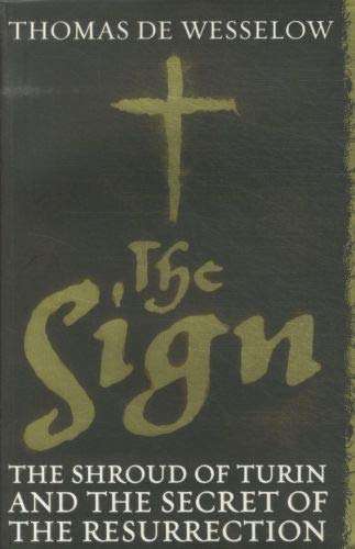 The Sign The Shroud of Turin and the Secret of the Resurrection Thomas De Wesselow