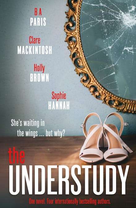 The Understudy - B. A. Paris, Clare Mackintosh, Holly Brown & Sophie Hannah