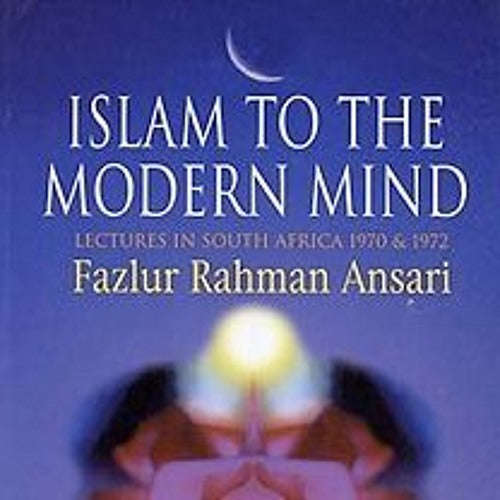 Islam to the Modern Mind: Lectures in South Africa 1970 and 1972 Fazl-ur-Rahman Ansari