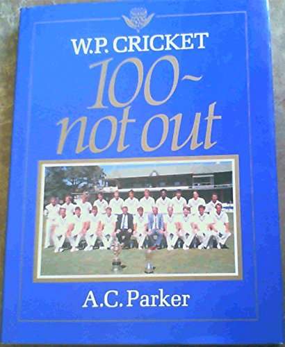 W.P. Cricket: 100 ~ Not Out - A C Parker