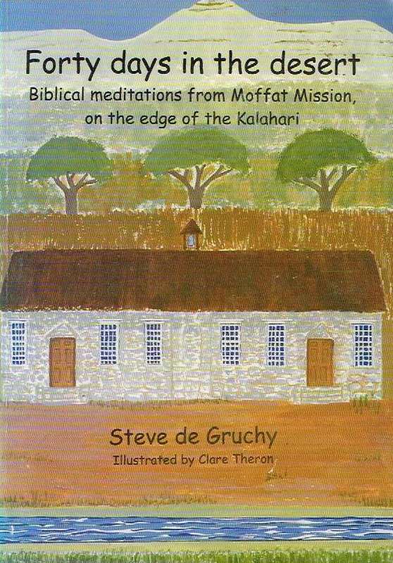 Forty Days in the Desert: Biblical Meditations from Moffat Mission on the Edge of the Kalahari - ...