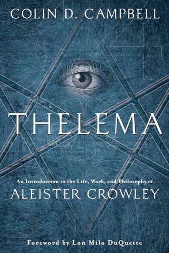 Thelema: An Introduction to the Life, Work and Philosophy of Aleister Crowley - Colin D. Campbell