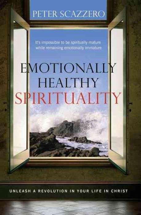 Emotionally Healthy Spirituality: Unleash a Revolution in Your Life in Christ - Peter Scazzero