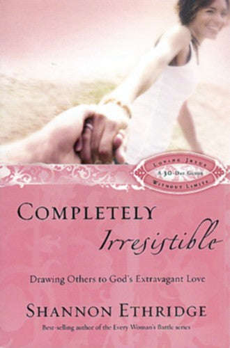 Completely Irresistible: Drawing Others to God's Extravagant Love - Shannon Ethridge