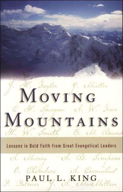 Moving Mountains: Lessons in Bold Faith from Great Evangelical Leaders - Paul L. King