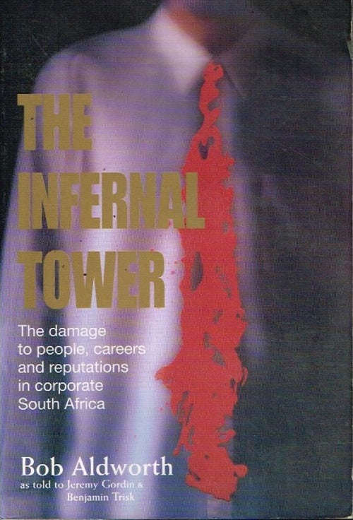 The Infernal Tower: The damage to people, careers and reputations in corporate South Africa - Bob...