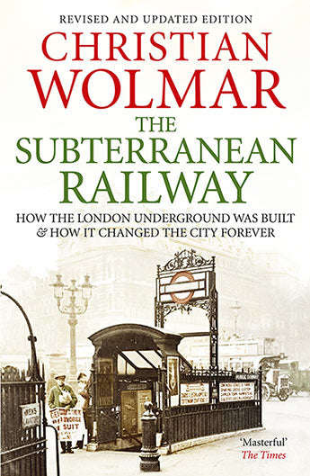 The Subterranean Railway: How the London Underground was Built and how it Changed the City Foreve...