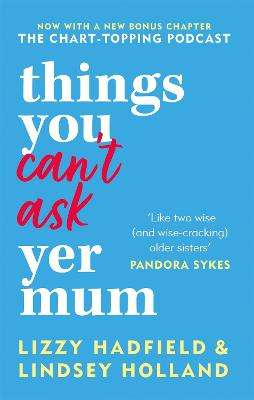 Things You Can't Ask Yer Mum Lizzy Hadfield &  Lindsey Holland