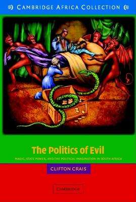 The Politics of Evil: Magic, State Power, and the Political Imagination in South Africa - Clifton...