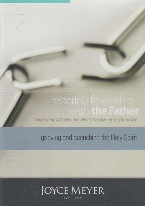 Restoring Fellowship With The Father: Grieving And Quenching The Holy Spirit - Joyce Meyer (DVD)