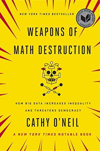 Weapons of Math Destruction: How Big Data Increases Inequality and Threatens Democracy - Cathy O'...