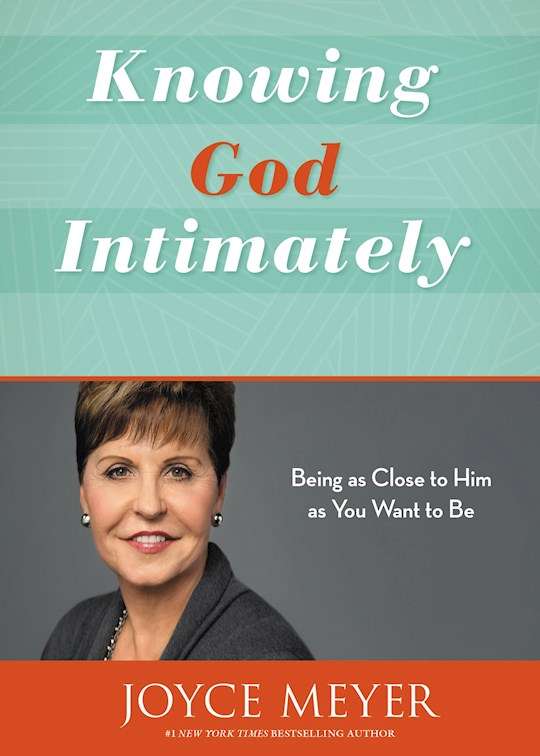 Knowing God Intimately: Being as Close to Him as You Want to Be - Joyce Meyer